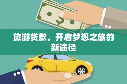 筠连旅游贷款，开启梦想之旅的新途径