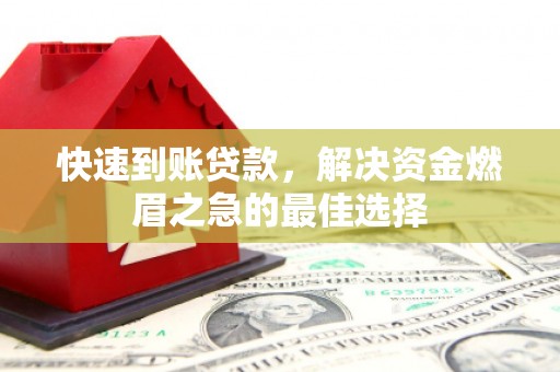 筠连快速到账贷款，解决资金燃眉之急的最佳选择