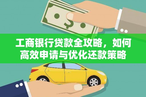 筠连工商银行贷款全攻略，如何高效申请与优化还款策略