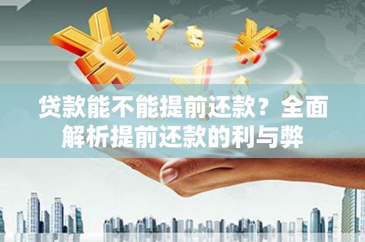 筠连贷款能不能提前还款？全面解析提前还款的利与弊