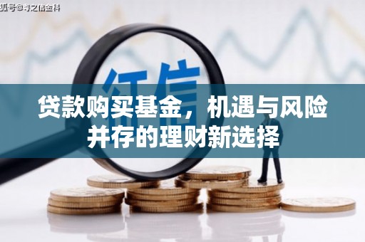 筠连贷款购买基金，机遇与风险并存的理财新选择