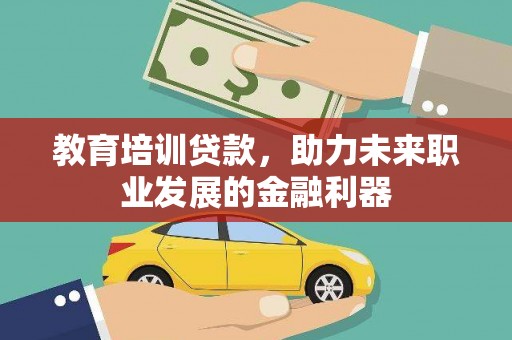 筠连教育培训贷款，助力未来职业发展的金融利器