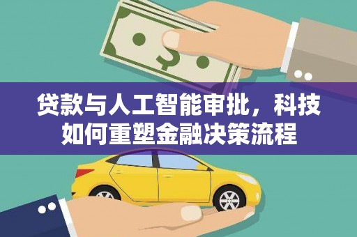 筠连贷款与人工智能审批，科技如何重塑金融决策流程