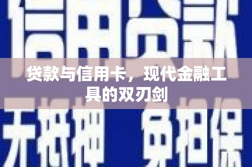 筠连贷款与信用卡，现代金融工具的双刃剑