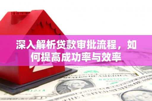 筠连深入解析贷款审批流程，如何提高成功率与效率