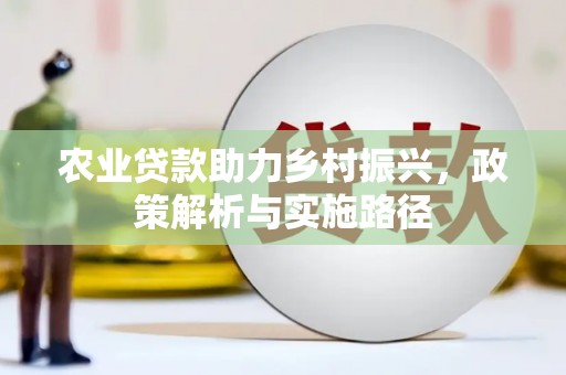 筠连农业贷款助力乡村振兴，政策解析与实施路径