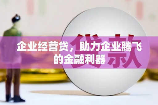 筠连企业经营贷，助力企业腾飞的金融利器
