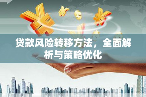 筠连贷款风险转移方法，全面解析与策略优化