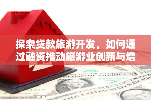 筠连探索贷款旅游开发，如何通过融资推动旅游业创新与增长