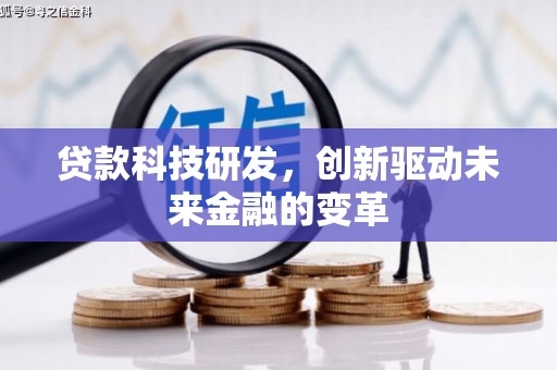 筠连贷款科技研发，创新驱动未来金融的变革
