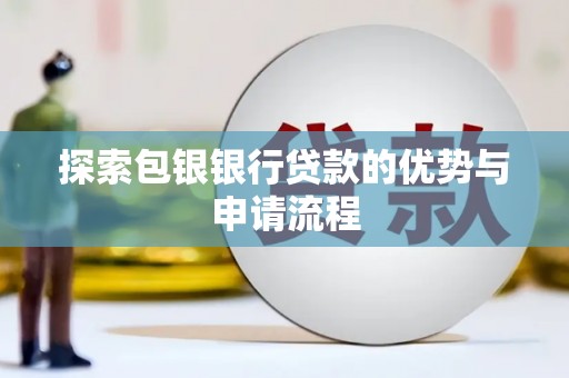 筠连探索包银银行贷款的优势与申请流程