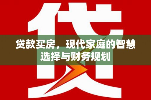筠连贷款买房，现代家庭的智慧选择与财务规划