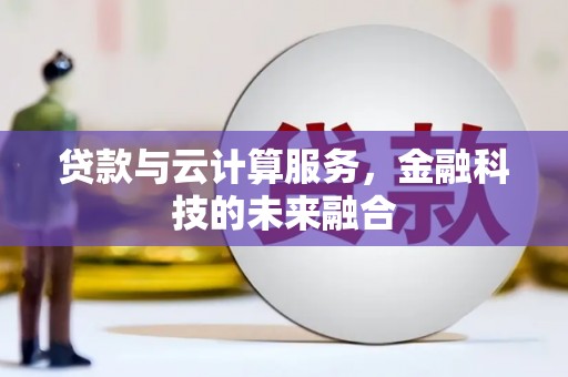 筠连贷款与云计算服务，金融科技的未来融合