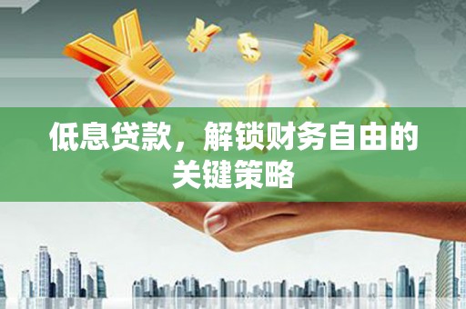 筠连低息贷款，解锁财务自由的关键策略