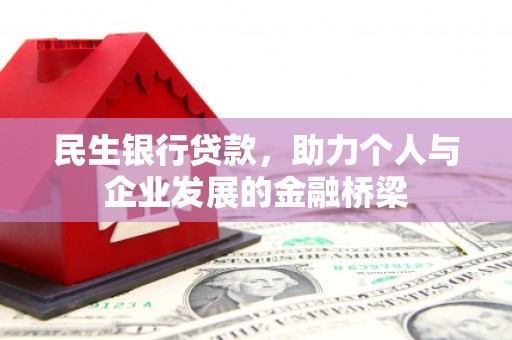 筠连民生银行贷款，助力个人与企业发展的金融桥梁