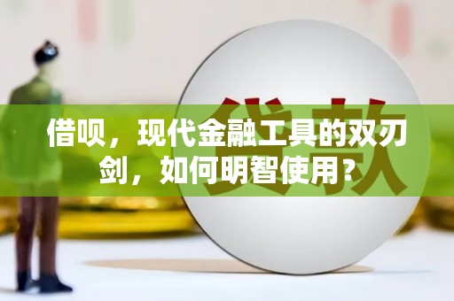 筠连借呗，现代金融工具的双刃剑，如何明智使用？