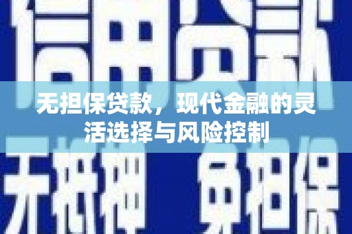 筠连无担保贷款，现代金融的灵活选择与风险控制