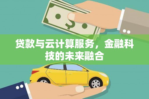 筠连贷款与云计算服务，金融科技的未来融合