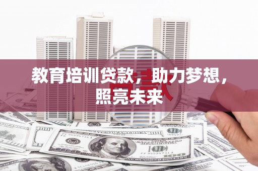 筠连教育培训贷款，助力梦想，照亮未来