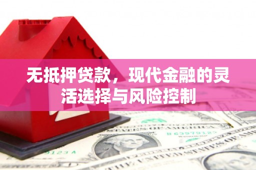 筠连无抵押贷款，现代金融的灵活选择与风险控制