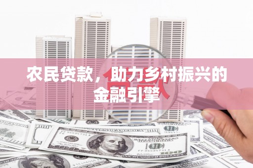 筠连农民贷款，助力乡村振兴的金融引擎
