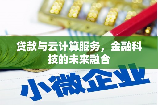 筠连贷款与云计算服务，金融科技的未来融合