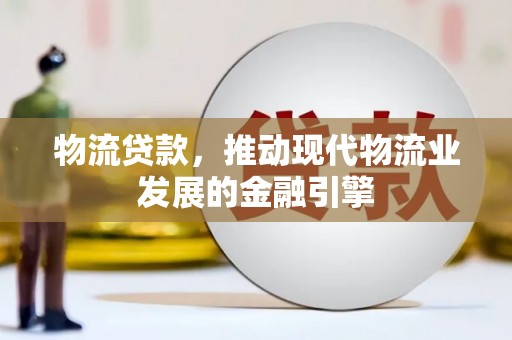 筠连物流贷款，推动现代物流业发展的金融引擎