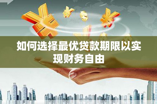筠连如何选择最优贷款期限以实现财务自由