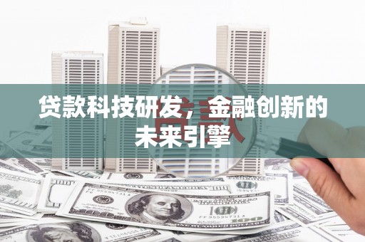 筠连贷款科技研发，金融创新的未来引擎