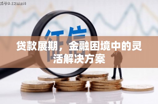 筠连贷款展期，金融困境中的灵活解决方案