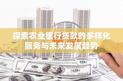 筠连探索农业银行贷款的多样化服务与未来发展趋势
