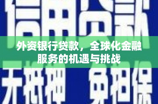 筠连外资银行贷款，全球化金融服务的机遇与挑战
