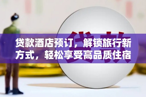 筠连贷款酒店预订，解锁旅行新方式，轻松享受高品质住宿