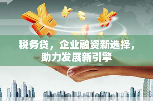 筠连税务贷，企业融资新选择，助力发展新引擎