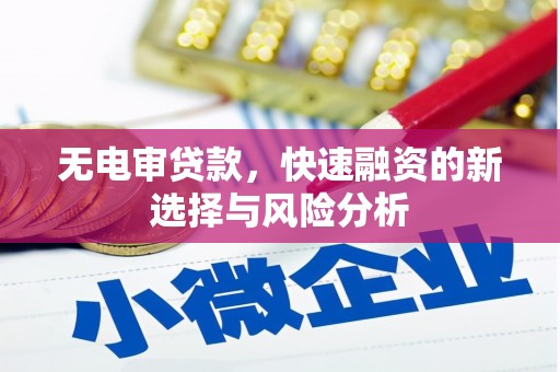 筠连无电审贷款，快速融资的新选择与风险分析