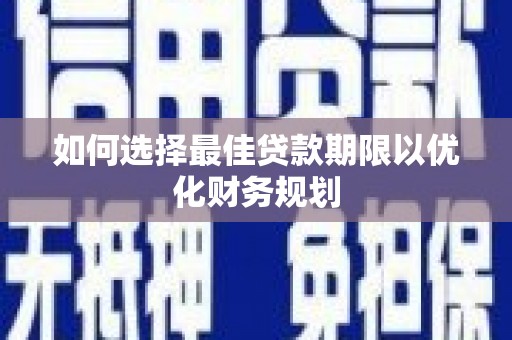筠连如何选择最佳贷款期限以优化财务规划