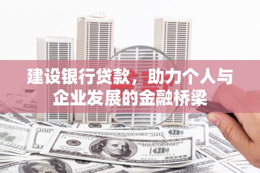 筠连建设银行贷款，助力个人与企业发展的金融桥梁