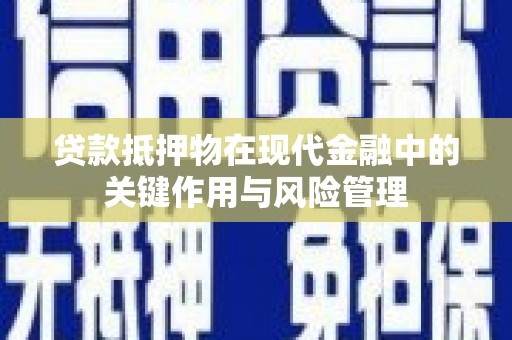 筠连贷款抵押物在现代金融中的关键作用与风险管理