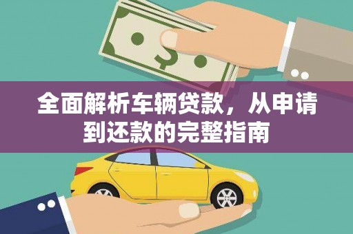 筠连全面解析车辆贷款，从申请到还款的完整指南