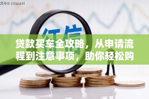 筠连贷款买车全攻略，从申请流程到注意事项，助你轻松购车
