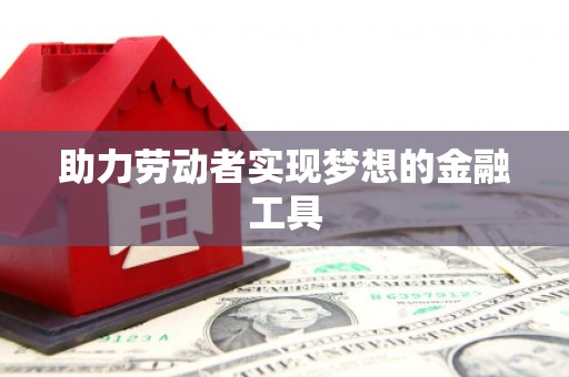 筠连助力劳动者实现梦想的金融工具