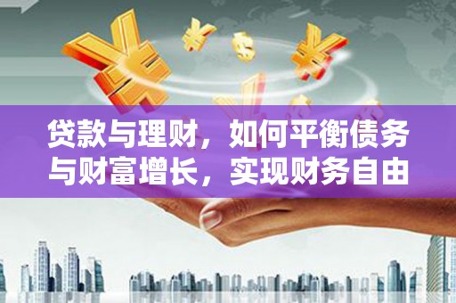 筠连贷款与理财，如何平衡债务与财富增长，实现财务自由