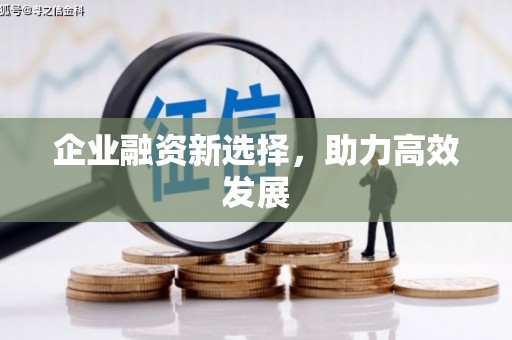 筠连企业融资新选择，助力高效发展